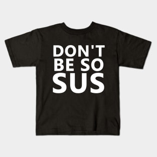 Dont be so sus Kids T-Shirt